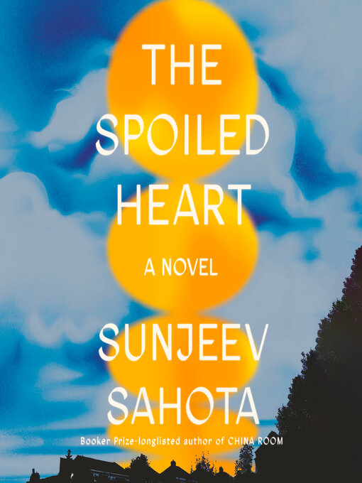 Title details for The Spoiled Heart by Sunjeev Sahota - Available